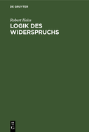 Logik Des Widerspruchs: Eine Untersuchung Zur Methode Der Philosophie Und Zur Gltigkeit Der Formalen Logik