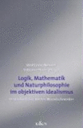 Logik, Mathematik Und Natur Im Objektiven Idealismus: Festschrift Fur Dieter Wandschneider Zum 65. Geburtstag