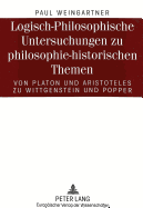 Logisch-Philosophische Untersuchungen Zu Philosophie-Historischen Themen: Von Platon Und Aristoteles Zu Wittgenstein Und Popper