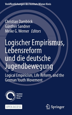 Logischer Empirismus, Lebensreform Und Die Deutsche Jugendbewegung: Logical Empiricism, Life Reform, and the German Youth Movement - Dambck, Christian (Editor), and Sandner, Gnther (Editor), and Werner, Meike G (Editor)