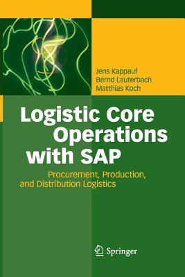 Logistic Core Operations with SAP: Procurement, Production and Distribution Logistics - Kappauf, Jens, and Lauterbach, Bernd, and Koch, Matthias