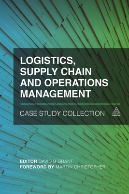Logistics, Supply Chain and Operations Management Case Study Collection - Grant, David B. (Editor)
