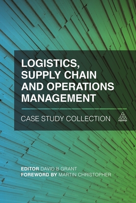 Logistics, Supply Chain and Operations Management Case Study Collection - Grant, David B. (Editor)