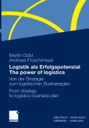 Logistik ALS Erfolgspotenzial - The Power of Logistics: Von Der Strategie Zum Logistischen Businessplan - From Strategy to Logistics Business Plan - Deutsch-Englisch/German-English