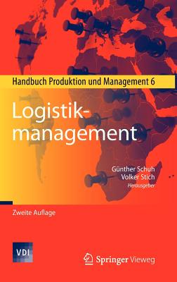 Logistikmanagement: Handbuch Produktion Und Management 6 - Schuh, G?nther (Editor), and Stich, Volker (Editor)