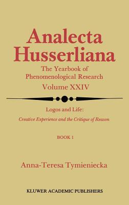 Logos and Life: Creative Experience and the Critique of Reason: Introduction to the Phenomenology of Life and the Human Condition - Tymieniecka, Anna-Teresa