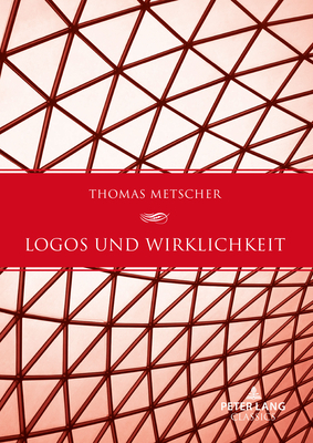 Logos Und Wirklichkeit: Ein Beitrag Zu Einer Theorie Des Gesellschaftlichen Bewusstseins - Metscher, Thomas, and Beutin, Wolfgang