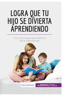 Logra que tu hijo se divierta aprendiendo: Los trucos para que disfrute de la vida escolar - 50minutos