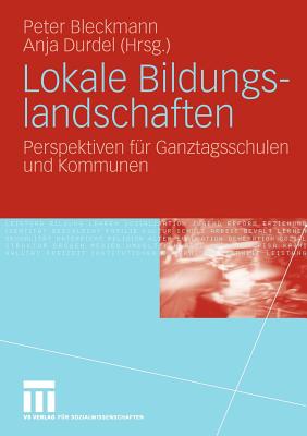 Lokale Bildungslandschaften: Perspektiven Fur Ganztagsschulen Und Kommunen - Bleckmann, Peter (Editor), and Tibussek, Mario (Contributions by), and Durdel, Anja (Editor)