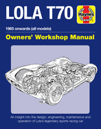 Lola T70 Owner's Workshop Manual: 1965 Onward (All Models) - An Insight Into the Design, Engineering, Maintenance and Operation of Lola's Legendary Sports Racing Car
