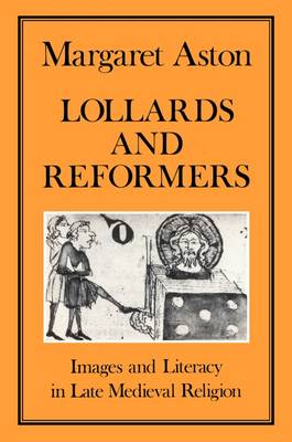 Lollards and Reformers: Images and Literacy in Late Medieval Religion - Aston, Margaret