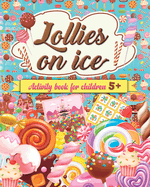 Lollies on ice - Unleash Your Creativity with Frozen Treats: Sweet treats activity book for children 5+