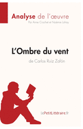 L'Ombre du vent de Carlos Ruiz Zaf?n (Analyse de l'oeuvre): Analyse compl?te et r?sum? d?taill? de l'oeuvre