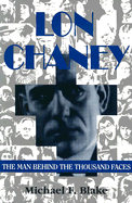 Lon Chaney: The Man Behind the Thousand Faces