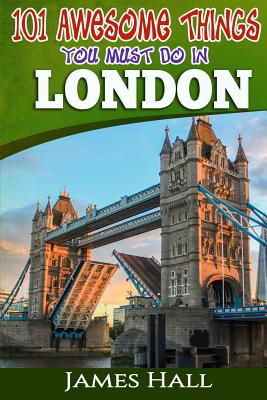 London: 101 Awesome Things You Must Do in London - Hall, James, Professor