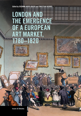 London and the Emergence of a European Art Market, 1780-1820 - Avery-Quash, Susanna (Editor), and Huemer, Christian (Editor)