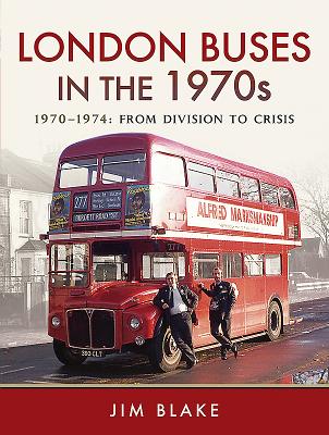 London Buses in the 1970s: 1970-1974: From Division to Crisis - Blake, Jim