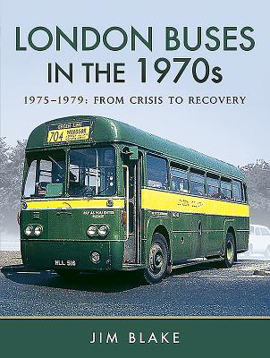 London Buses in the 1970s: 1975-1979: From Crisis to Recovery - Blake, Jim