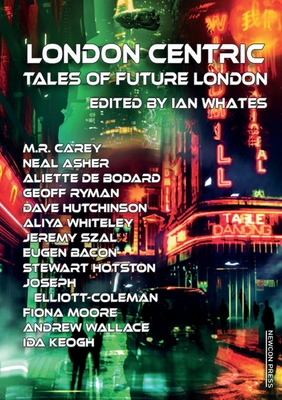 London Centric: Tales of Future London - Whates, Ian (Editor), and Carey, M R, and Asher, Neal