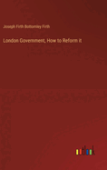 London Government, How to Reform it