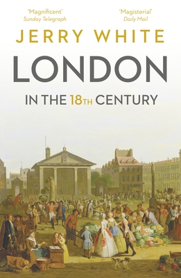 London In The Eighteenth Century: A Great and Monstrous Thing - White, Jerry