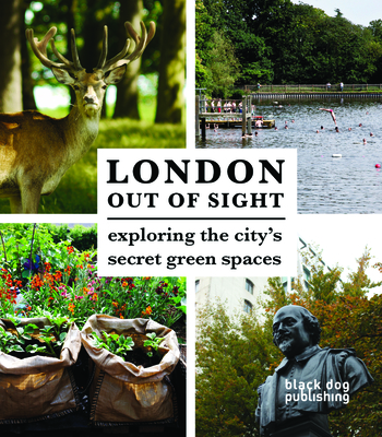 London Out of Sight: Exploring the city's secret green spaces - Howells, Tom (Editor)