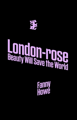 London-Rose - Beauty Will Save the World - Howe, Fanny