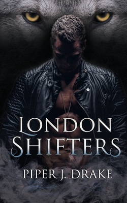 London Shifters: The Complete Shapeshifter Romance Series - Drake, Piper J