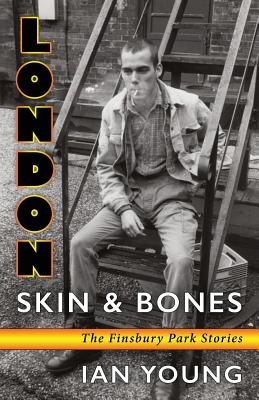 London Skin and Bones: The Finsbury Park Stories - Young, Ian, Dr.