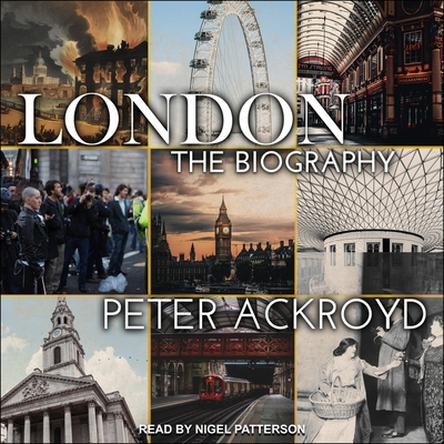 London: The Biography - Ackroyd, Peter, and Patterson, Nigel (Read by)