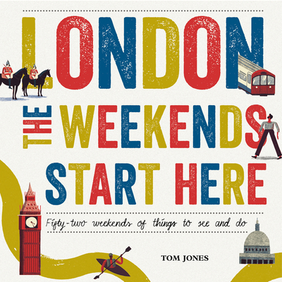 London, The Weekends Start Here: Fifty-two Weekends of Things to See and Do - Jones, Tom