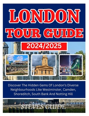 London Tour Guide 2024/2025: Discover The Hidden Gems Of London's Diverse Neighbourhoods Like Westminster, Camden, Shoreditch, South Bank And Notting Hill - Guide, Steves