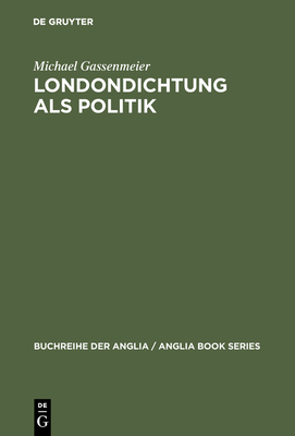 Londondichtung ALS Politik: Texte Und Kontexte Der 'City Poetry' Von Der Restauration Bis Zum Ende Der Walpole-?ra - Gassenmeier, Michael