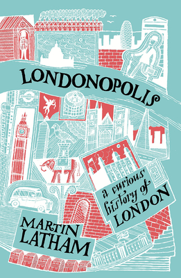 Londonopolis: A Curious and Quirky History of London - Latham, Martin