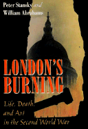 London's Burning: Life, Death, and Art in the Second World War - Stansky, Peter, Professor, and Abrahams, William Miller