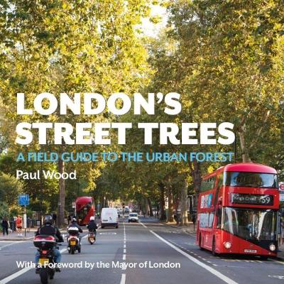 London's Street Trees: A Field Guide to the Urban Forest - Wood, Paul