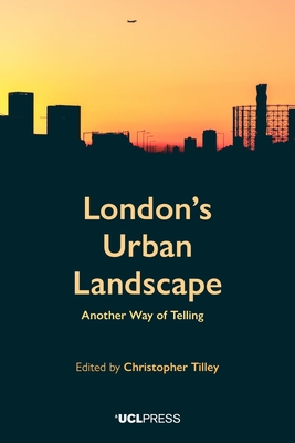 London's Urban Landscape: Another Way of Telling - Tilley, Christopher, Professor, Professor of Anthropology & Archaeology,  UCL (Editor)