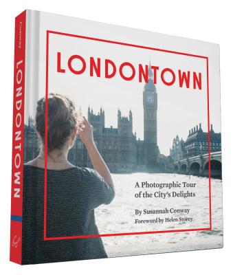 Londontown: A Photographic Tour of the City's Delights - Conway, Susannah, and Storey, Helen (Foreword by)