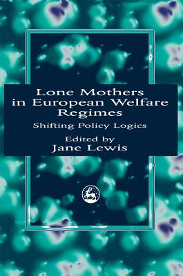 Lone Mothers in European Walfare Regimes: Shifting Policy Logics - Lewis, Jane (Editor)