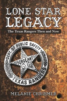 Lone Star Legacy: The Texas Rangers Then and Now - Chrismer, Melanie