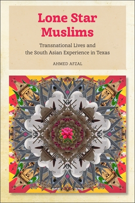Lone Star Muslims: Transnational Lives and the South Asian Experience in Texas - Afzal, Ahmed