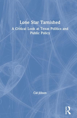 Lone Star Tarnished: A Critical Look at Texas Politics and Public Policy - Jillson, Cal