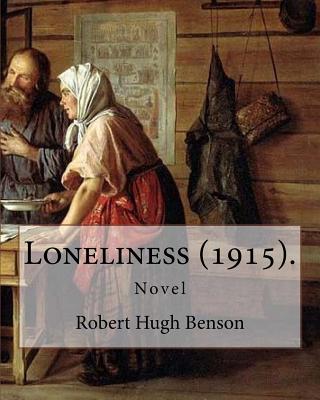 Loneliness (1915). By: Robert Hugh Benson: Novel - Benson, Robert Hugh, Msgr.