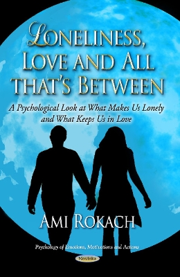 Loneliness, Love & All Thats Between: A Psychological Look at What Makes Us Lonely & What Keeps Us in Love - Rokach, Ami