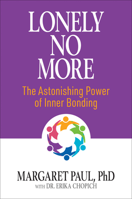 Lonely No More: The Astonishing Power of Inner Bonding - Paul, Margaret, PhD, and Chopich, Erika, Dr.