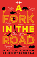 Lonely Planet A Fork In The Road: Tales of Food, Pleasure and Discovery On The Road