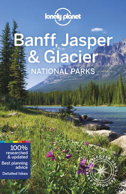 Lonely Planet Banff, Jasper and Glacier National Parks - Lonely Planet, and Clark, Gregor, and Grosberg, Michael