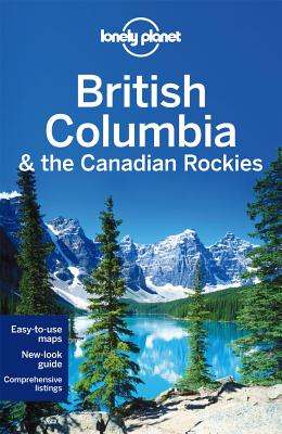 Lonely Planet British Columbia & the Canadian Rockies - Lonely Planet, and Lee, John, and Sainsbury, Brendan
