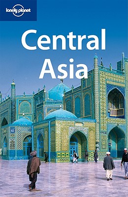 Lonely Planet Central Asia: Kazakhstan, Tajikista, Uzbekistan, Kyrgyzstan, Turkmenistan - Lonely Planet, and Mayhew, Bradley, and Bloom, Greg