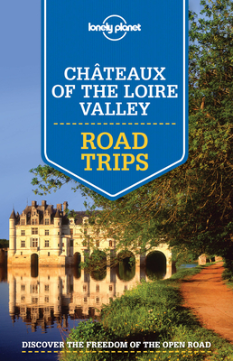 Lonely Planet Chateaux of the Loire Valley Road Trips - Lonely Planet, and Averbuck, Alexis, and Berry, Oliver